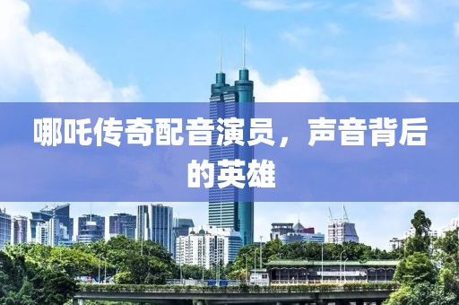 哪吒?jìng)髌媾湟粞輪T，聲音背后的英雄