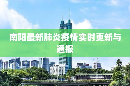 南陽最新肺炎疫情實時更新與通報