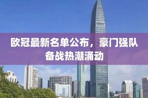 歐冠最新名單公布，豪門強(qiáng)隊(duì)備戰(zhàn)熱潮涌動(dòng)