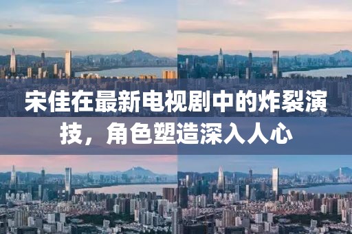 宋佳在最新電視劇中的炸裂演技，角色塑造深入人心