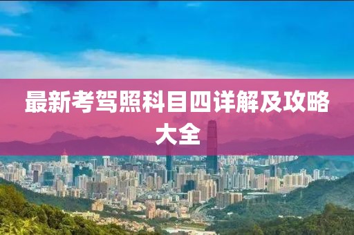 最新考駕照科目四詳解及攻略大全