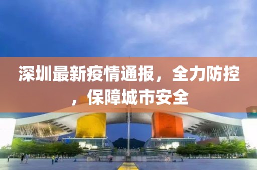 深圳最新疫情通報，全力防控，保障城市安全