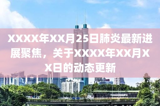 XXXX年XX月25日肺炎最新進展聚焦，關(guān)于XXXX年XX月XX日的動態(tài)更新