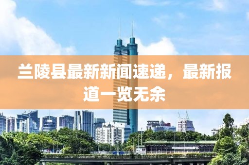 蘭陵縣最新新聞速遞，最新報道一覽無余