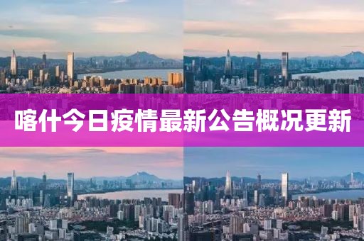 喀什今日疫情最新公告概況更新