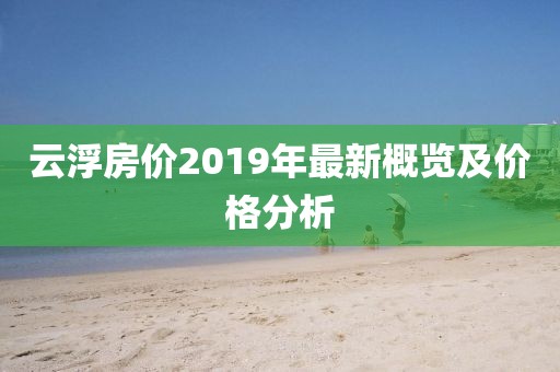 云浮房價2019年最新概覽及價格分析