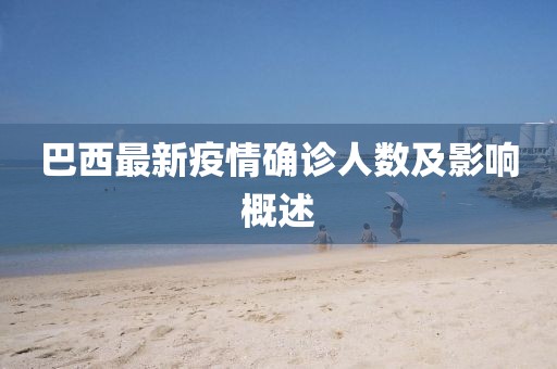 巴西最新疫情確診人數(shù)及影響概述