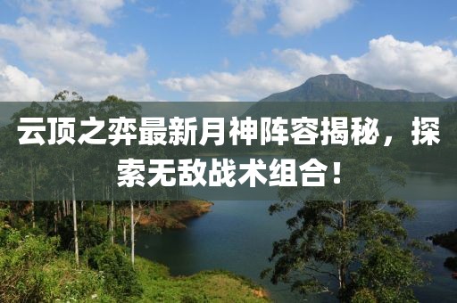 云頂之弈最新月神陣容揭秘，探索無敵戰(zhàn)術組合！