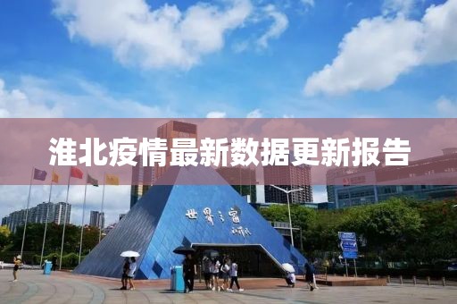 淮北疫情最新數(shù)據(jù)更新報(bào)告