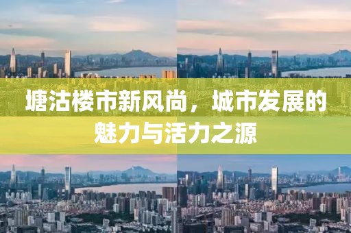 塘沽樓市新風(fēng)尚，城市發(fā)展的魅力與活力之源