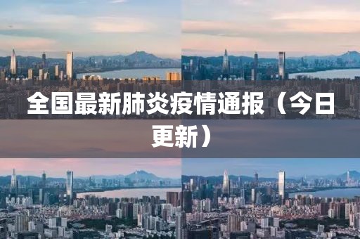 全國最新肺炎疫情通報（今日更新）