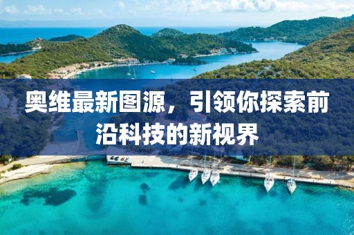 奧維最新圖源，引領(lǐng)你探索前沿科技的新視界