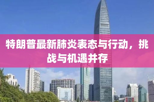 特朗普最新肺炎表態(tài)與行動，挑戰(zhàn)與機遇并存