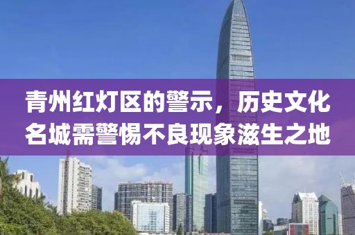 青州紅燈區(qū)的警示，歷史文化名城需警惕不良現象滋生之地