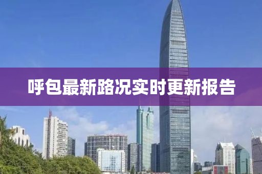 呼包最新路況實時更新報告