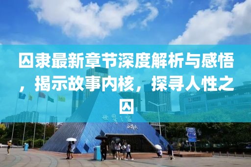 囚隸最新章節(jié)深度解析與感悟，揭示故事內(nèi)核，探尋人性之囚