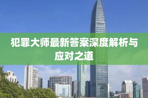 犯罪大師最新答案深度解析與應(yīng)對(duì)之道