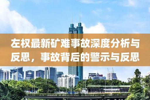 左權(quán)最新礦難事故深度分析與反思，事故背后的警示與反思