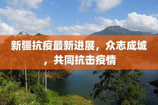 新疆抗疫最新進展，眾志成城，共同抗擊疫情