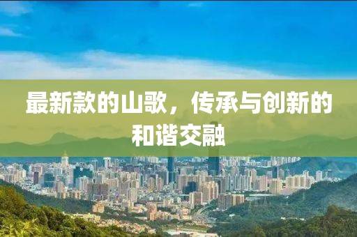 最新款的山歌，傳承與創(chuàng)新的和諧交融