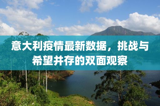 意大利疫情最新數(shù)據(jù)，挑戰(zhàn)與希望并存的雙面觀察
