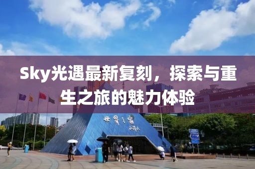 Sky光遇最新復(fù)刻，探索與重生之旅的魅力體驗