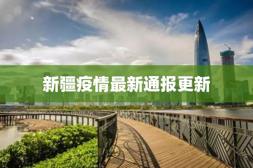 新疆疫情最新通報更新