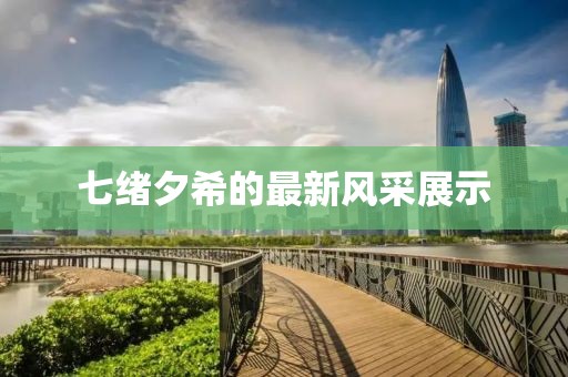 七緒夕希的最新風采展示