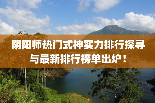 陰陽(yáng)師熱門(mén)式神實(shí)力排行探尋與最新排行榜單出爐！