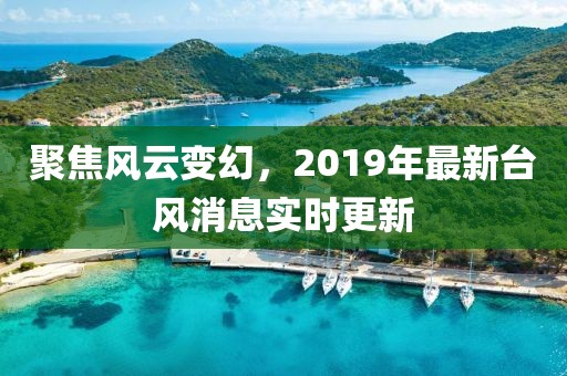 聚焦風(fēng)云變幻，2019年最新臺(tái)風(fēng)消息實(shí)時(shí)更新