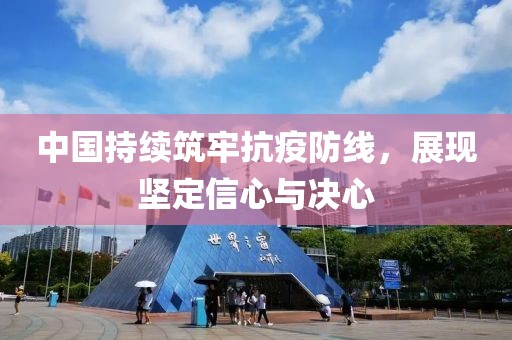 中國持續(xù)筑牢抗疫防線，展現(xiàn)堅(jiān)定信心與決心