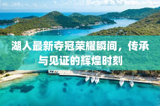 湖人最新奪冠榮耀瞬間，傳承與見(jiàn)證的輝煌時(shí)刻