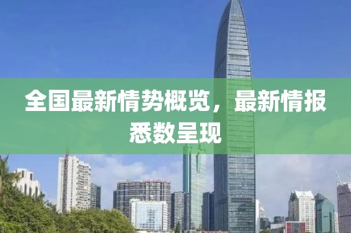 全國最新情勢概覽，最新情報(bào)悉數(shù)呈現(xiàn)