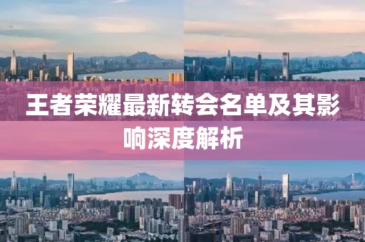 王者榮耀最新轉(zhuǎn)會名單及其影響深度解析