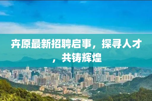 卉原最新招聘啟事，探尋人才，共鑄輝煌