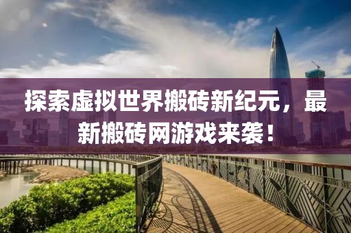 探索虛擬世界搬磚新紀元，最新搬磚網(wǎng)游戲來襲！