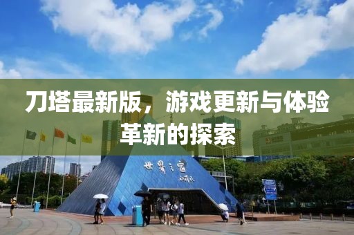 刀塔最新版，游戲更新與體驗革新的探索