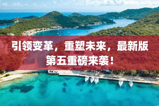 引領(lǐng)變革，重塑未來，最新版第五重磅來襲！
