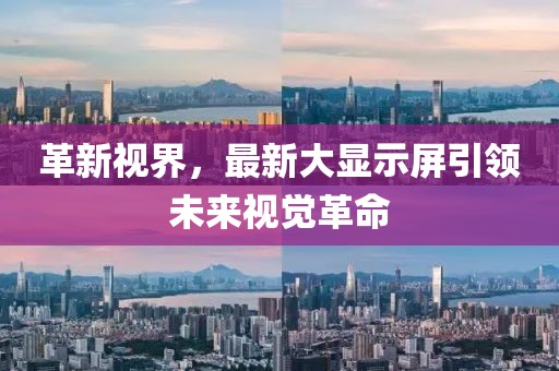 革新視界，最新大顯示屏引領(lǐng)未來視覺革命