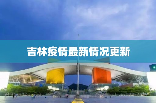 吉林疫情最新情況更新