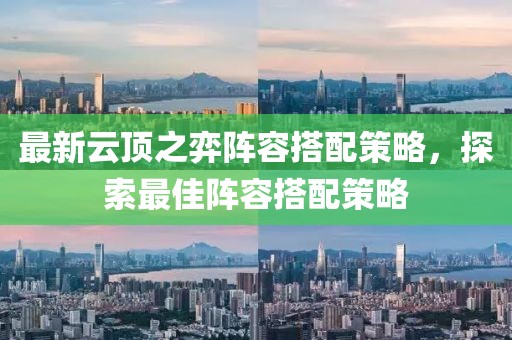 最新云頂之弈陣容搭配策略，探索最佳陣容搭配策略