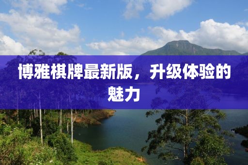 博雅棋牌最新版，升級(jí)體驗(yàn)的魅力