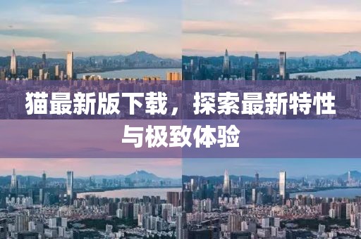 貓最新版下載，探索最新特性與極致體驗(yàn)