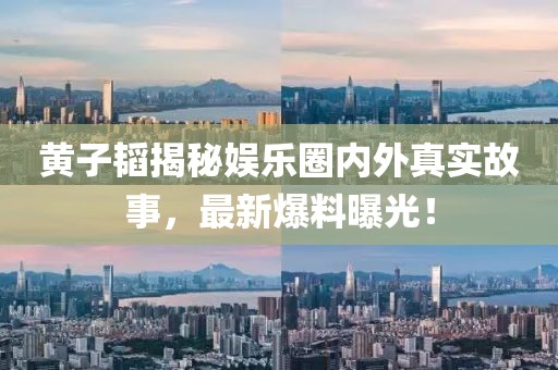 黃子韜揭秘娛樂圈內(nèi)外真實(shí)故事，最新爆料曝光！