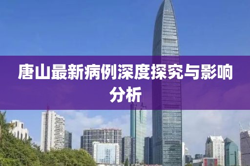 唐山最新病例深度探究與影響分析