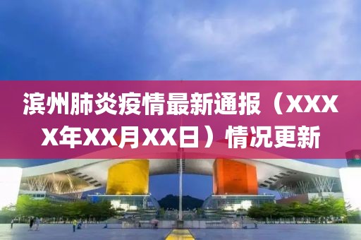 濱州肺炎疫情最新通報(bào)（XXXX年XX月XX日）情況更新