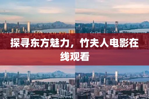 探尋東方魅力，竹夫人電影在線觀看