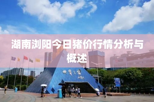 湖南瀏陽(yáng)今日豬價(jià)行情分析與概述