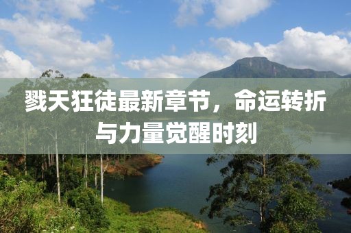 戮天狂徒最新章節(jié)，命運(yùn)轉(zhuǎn)折與力量覺醒時刻