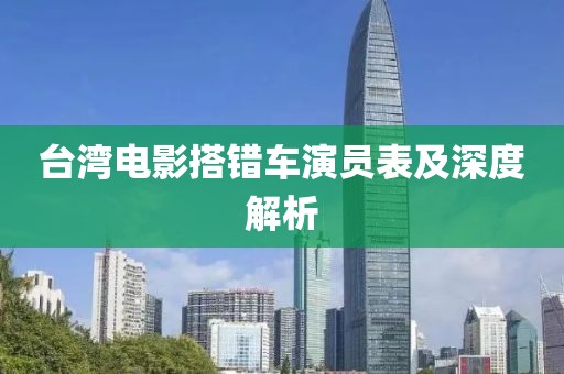 臺(tái)灣電影搭錯(cuò)車(chē)演員表及深度解析